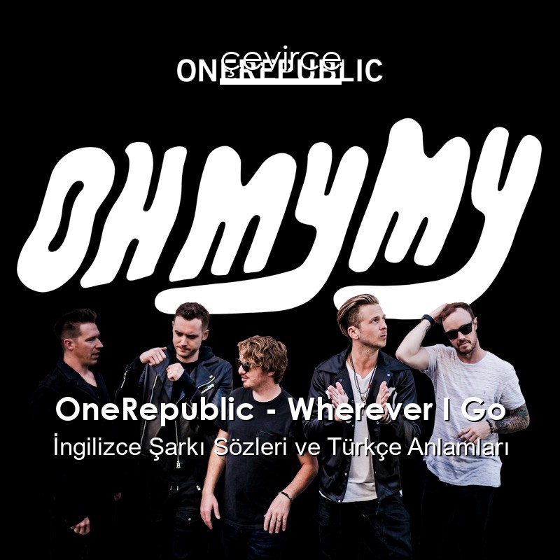 OneRepublic – Wherever I Go İngilizce Şarkı Sözleri Türkçe Anlamları