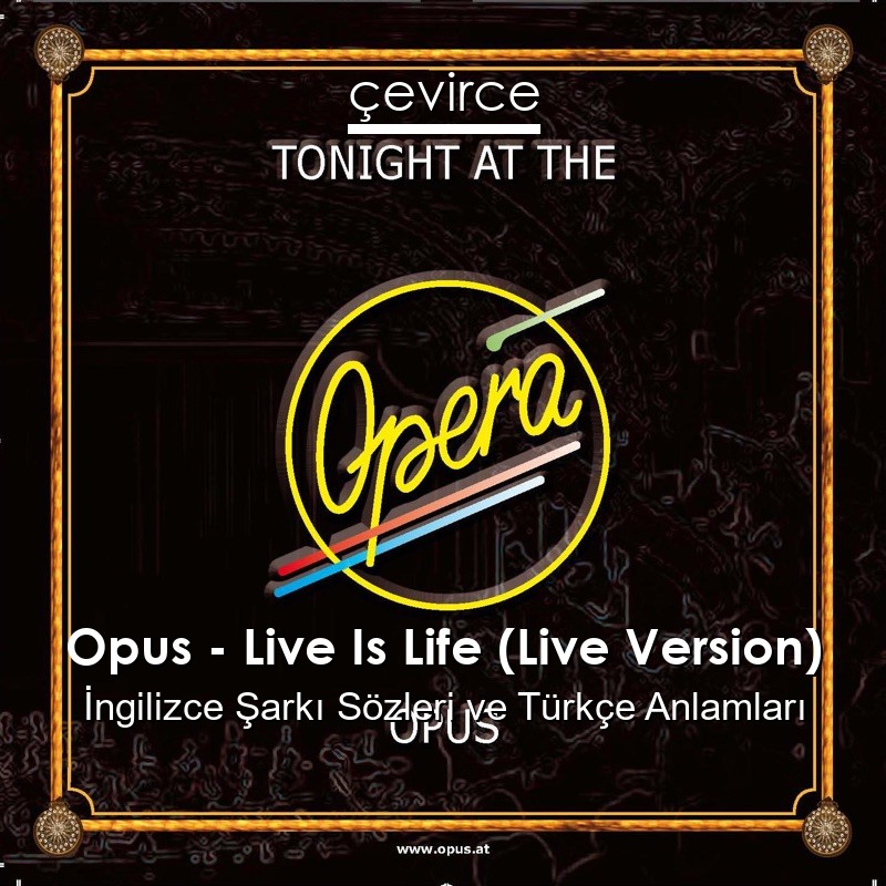 Opus – Live Is Life (Live Version) İngilizce Şarkı Sözleri Türkçe Anlamları