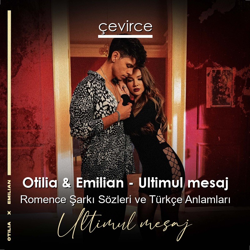 Otilia & Emilian – Ultimul mesaj Romence Şarkı Sözleri Türkçe Anlamları