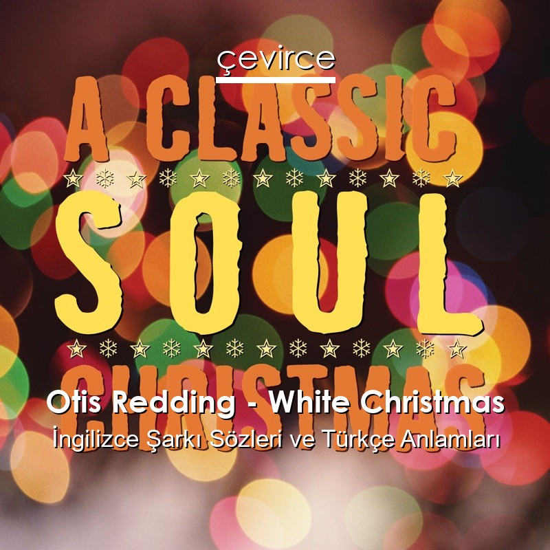 Otis Redding – White Christmas İngilizce Şarkı Sözleri Türkçe Anlamları