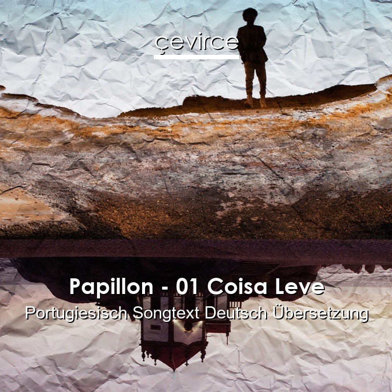 Papillon – 01 Coisa Leve Portugiesisch Songtext Deutsch Übersetzung