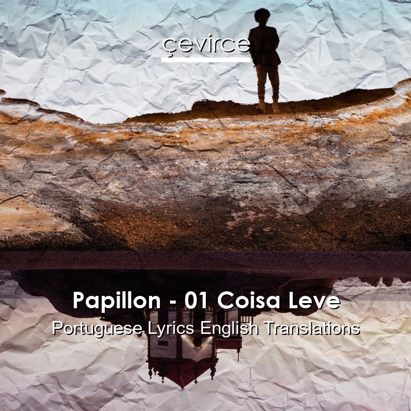 Papillon – 01 Coisa Leve Portuguese Lyrics English Translations