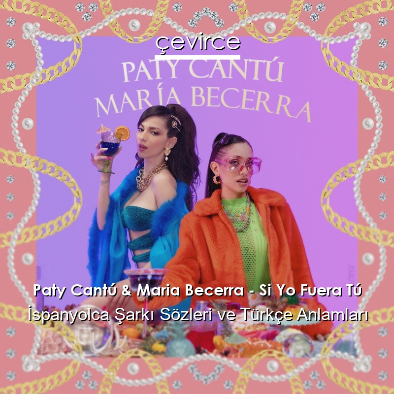 Paty Cantú & Maria Becerra – Si Yo Fuera Tú İspanyolca Şarkı Sözleri Türkçe Anlamları