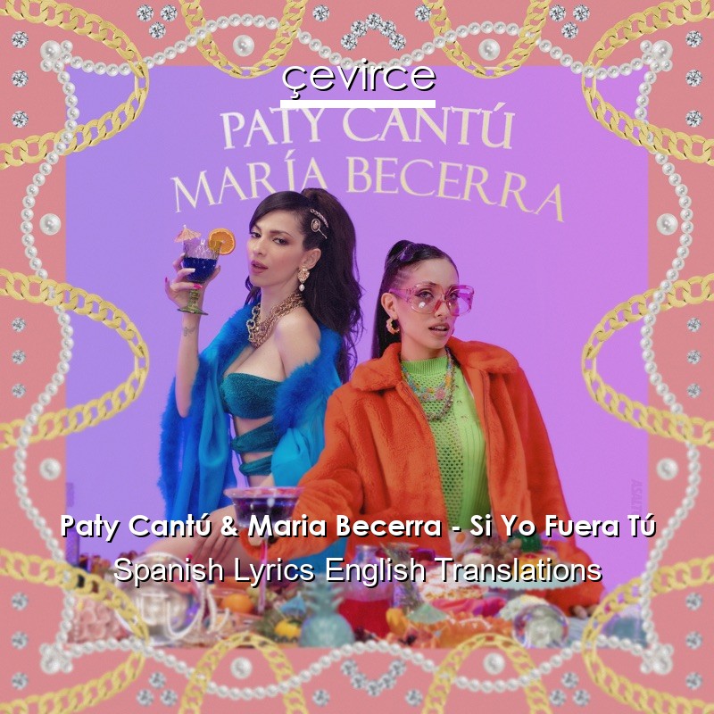 Paty Cantú & Maria Becerra – Si Yo Fuera Tú Spanish Lyrics English Translations
