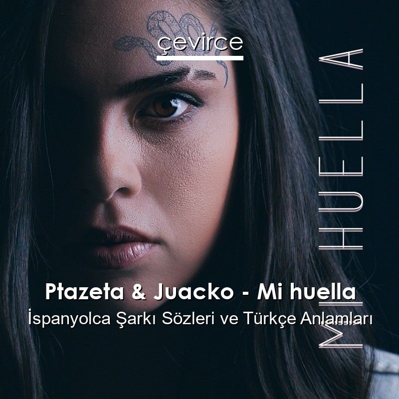 Ptazeta & Juacko – Mi huella İspanyolca Şarkı Sözleri Türkçe Anlamları