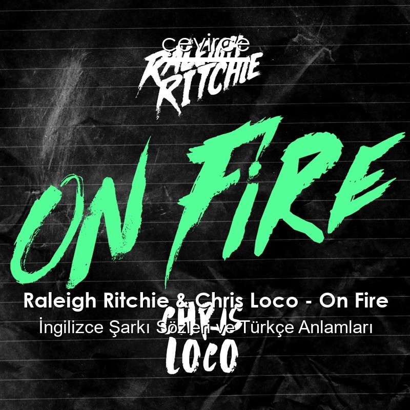 Raleigh Ritchie & Chris Loco – On Fire İngilizce Şarkı Sözleri Türkçe Anlamları