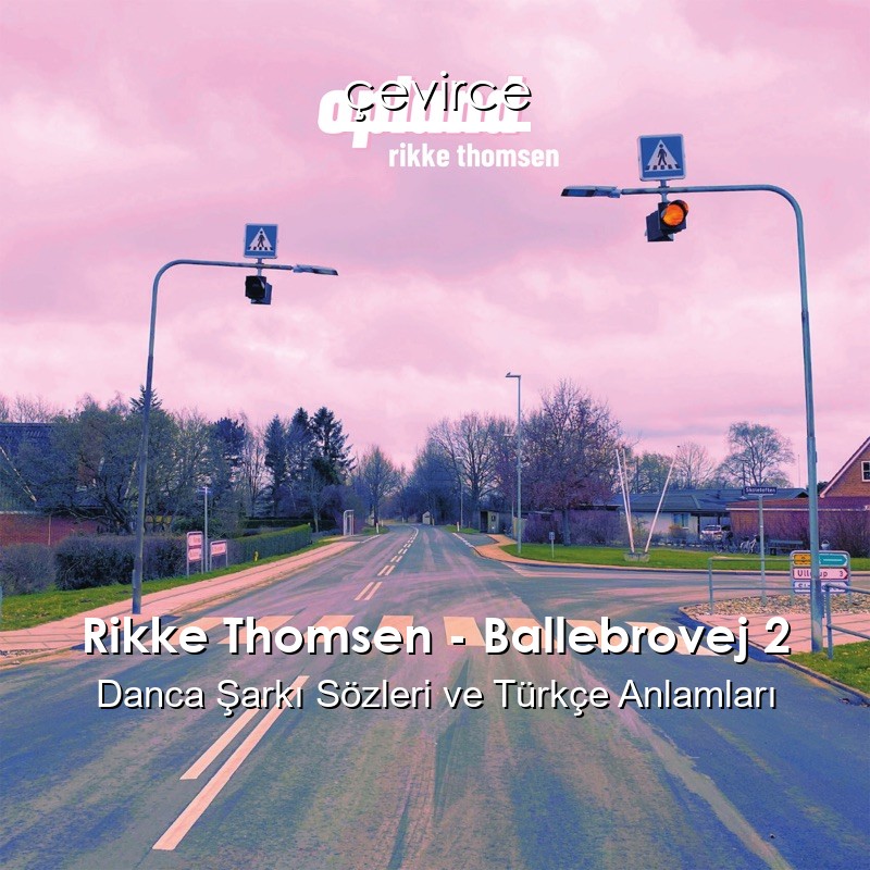 Rikke Thomsen – Ballebrovej 2 Danca Şarkı Sözleri Türkçe Anlamları