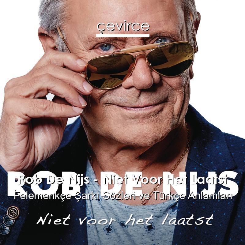 Rob De Nijs – Niet Voor Het Laatst Felemenkçe Şarkı Sözleri Türkçe Anlamları