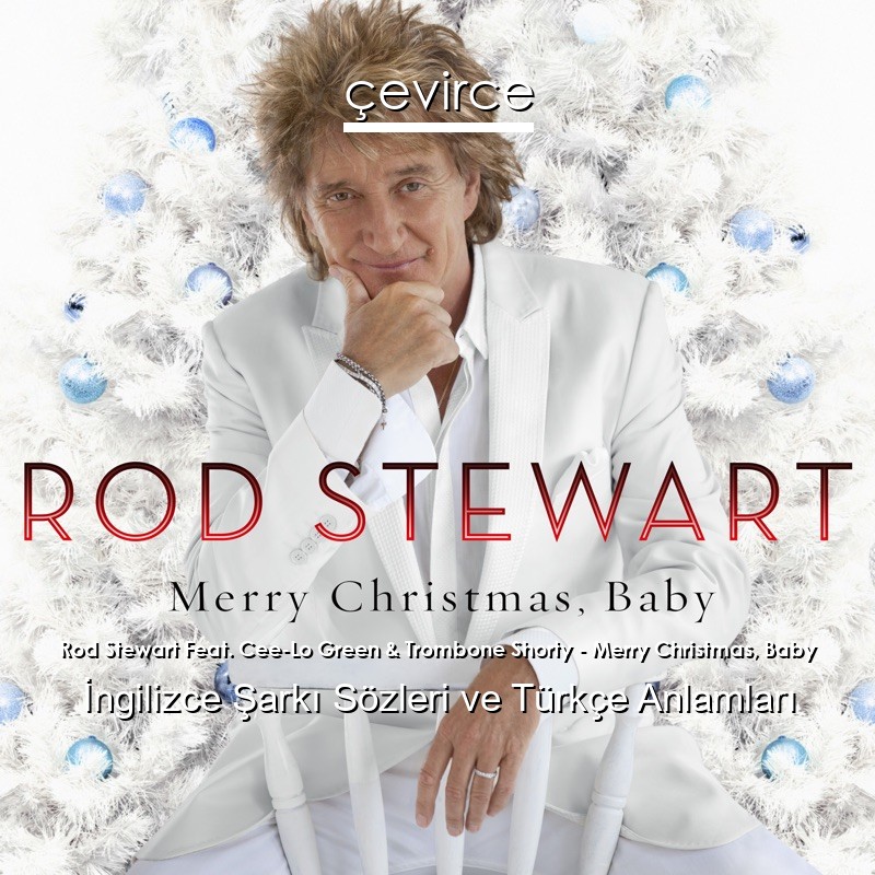 Rod Stewart Feat. Cee-Lo Green & Trombone Shorty – Merry Christmas, Baby İngilizce Şarkı Sözleri Türkçe Anlamları