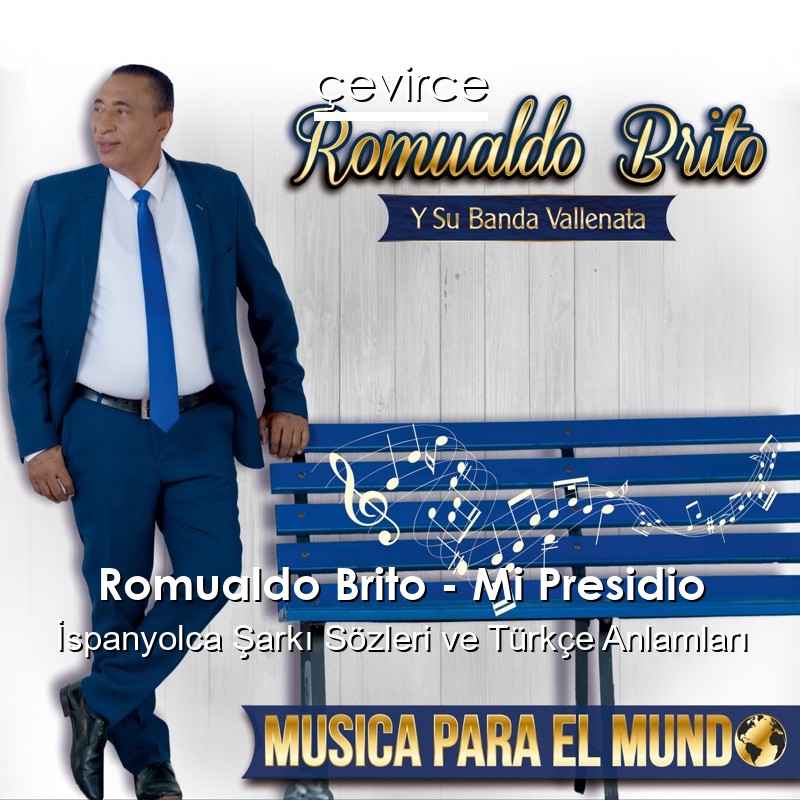 Romualdo Brito – Mi Presidio İspanyolca Şarkı Sözleri Türkçe Anlamları