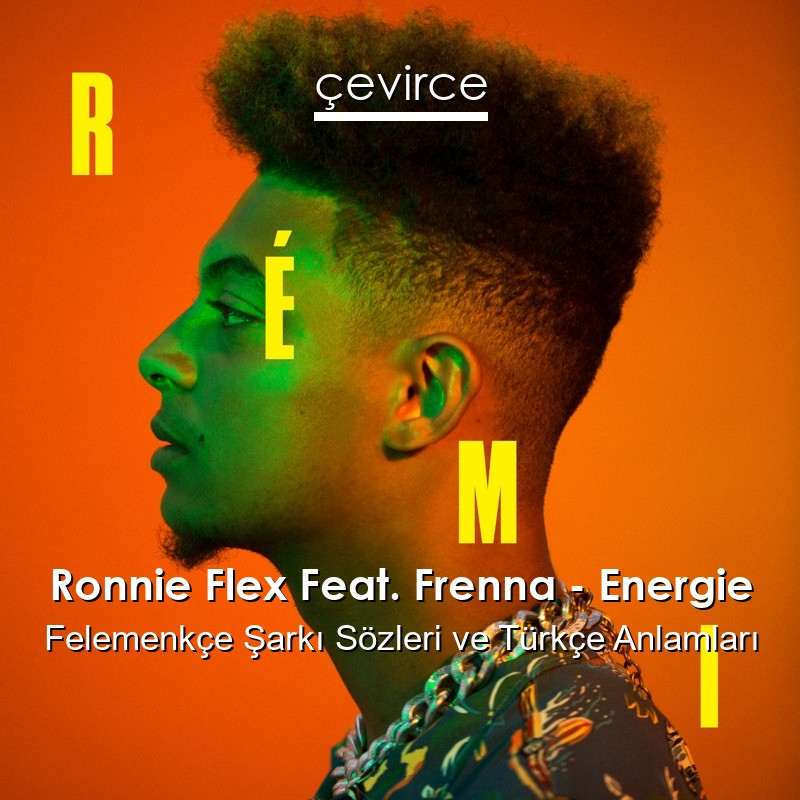 Ronnie Flex Feat. Frenna – Energie Felemenkçe Şarkı Sözleri Türkçe Anlamları