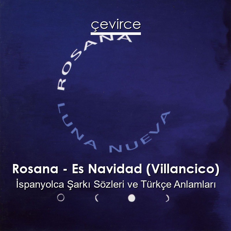Rosana – Es Navidad (Villancico) İspanyolca Şarkı Sözleri Türkçe Anlamları