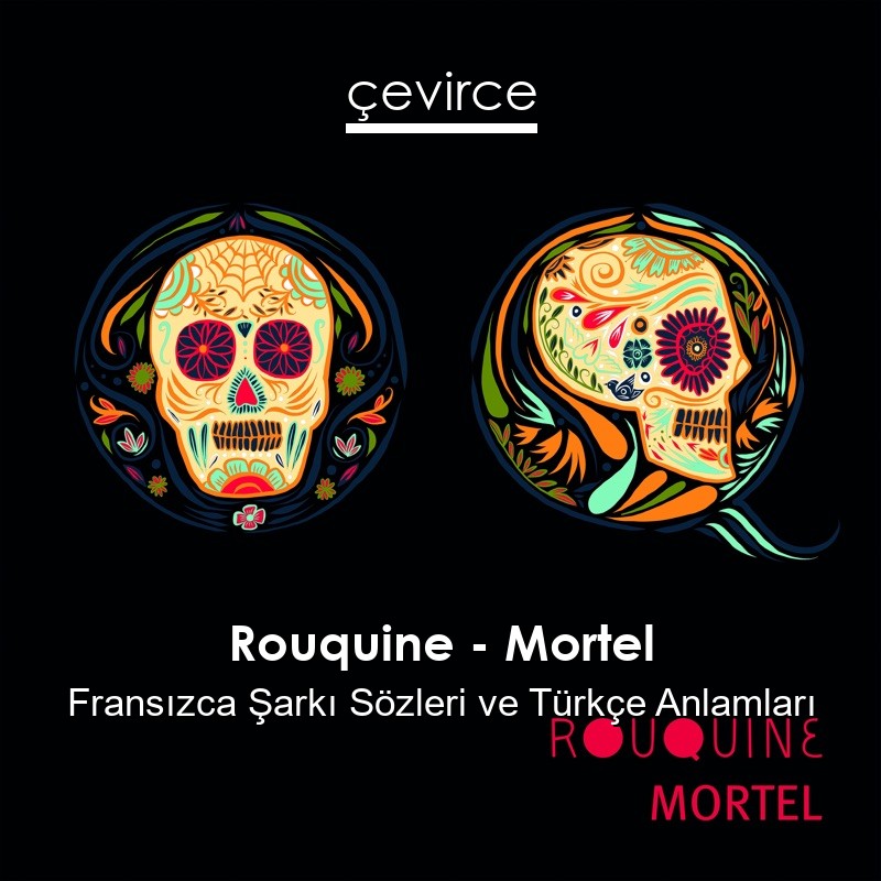 Rouquine – Mortel Fransızca Şarkı Sözleri Türkçe Anlamları