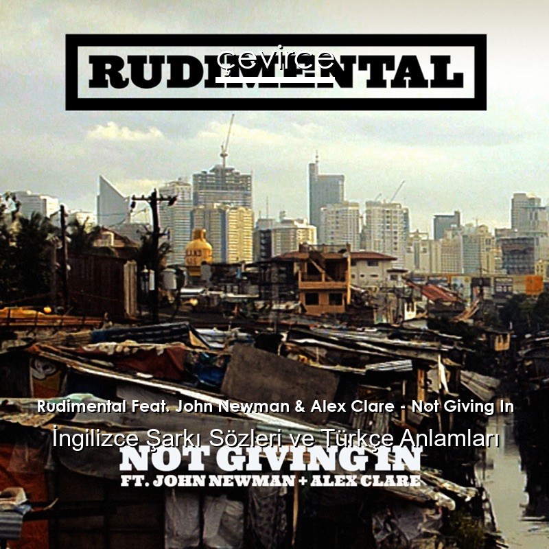 Rudimental Feat. John Newman & Alex Clare – Not Giving In İngilizce Şarkı Sözleri Türkçe Anlamları