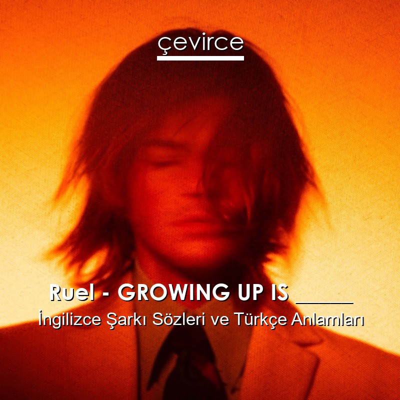 Ruel – GROWING UP IS _____ İngilizce Şarkı Sözleri Türkçe Anlamları
