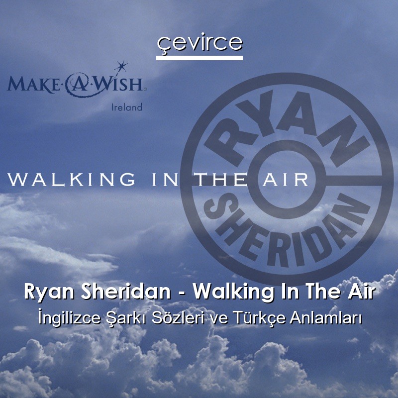 Ryan Sheridan – Walking In The Air İngilizce Şarkı Sözleri Türkçe Anlamları
