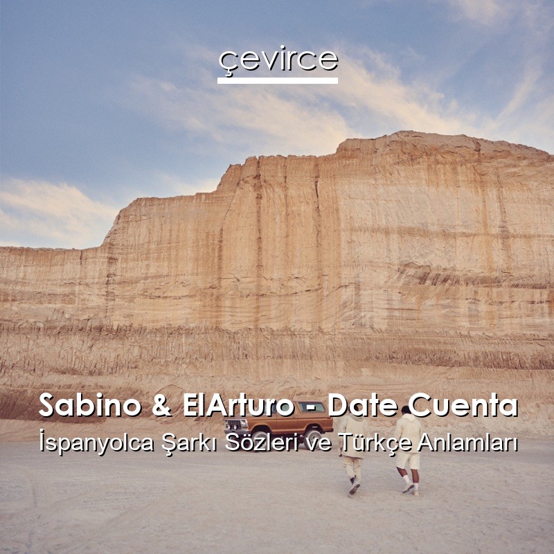 Sabino & ElArturo – Date Cuenta İspanyolca Şarkı Sözleri Türkçe Anlamları