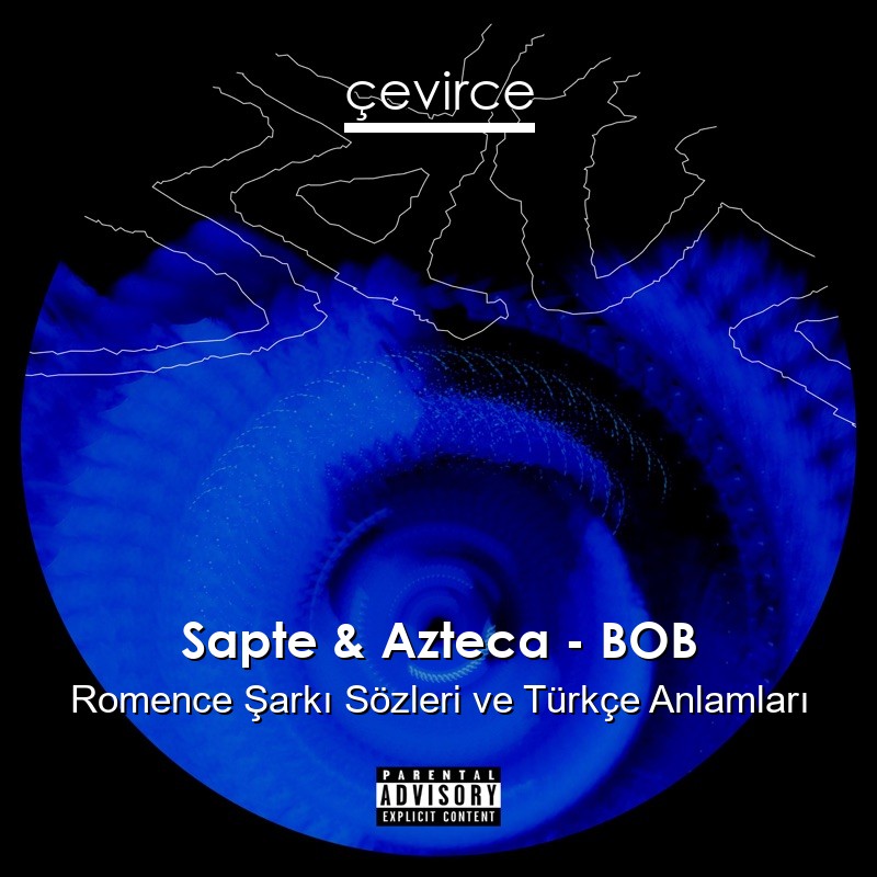 Sapte & Azteca – BOB Romence Şarkı Sözleri Türkçe Anlamları