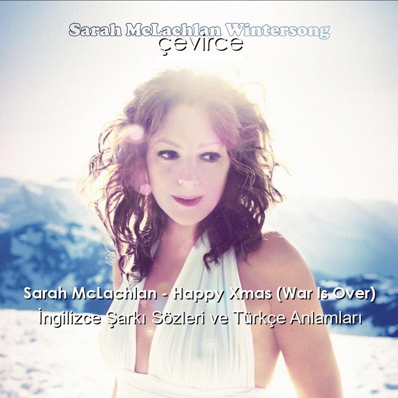 Sarah McLachlan – Happy Xmas (War Is Over) İngilizce Şarkı Sözleri Türkçe Anlamları
