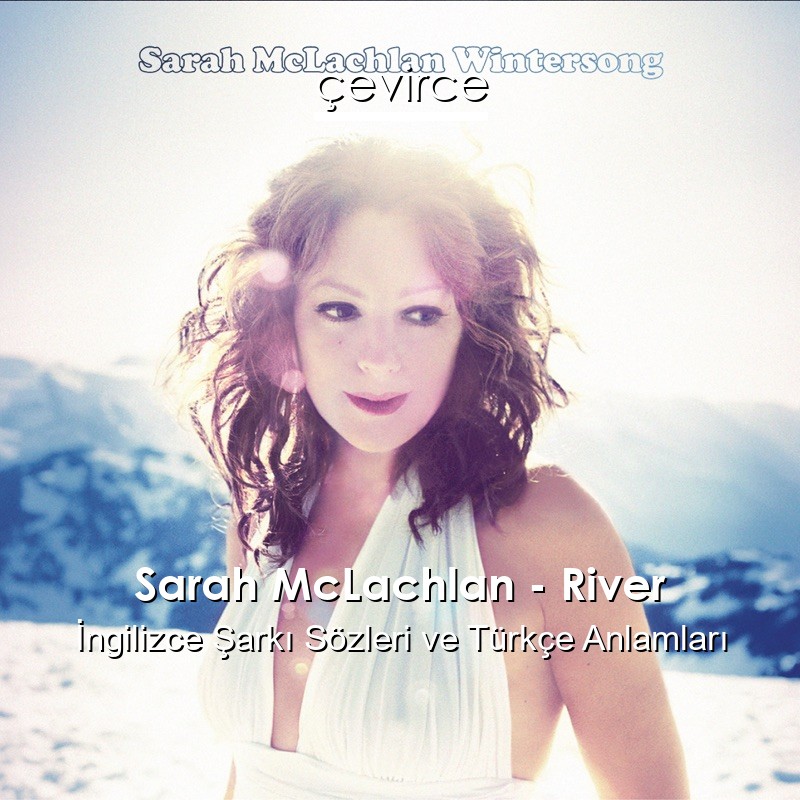 Sarah McLachlan – River İngilizce Şarkı Sözleri Türkçe Anlamları