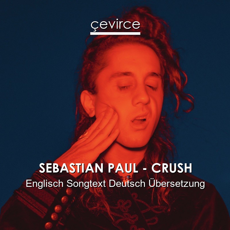 SEBASTIAN PAUL – CRUSH Englisch Songtext Deutsch Übersetzung