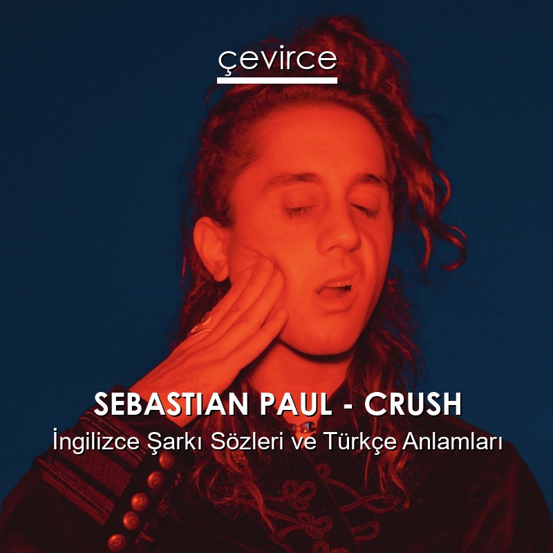 SEBASTIAN PAUL – CRUSH İngilizce Şarkı Sözleri Türkçe Anlamları
