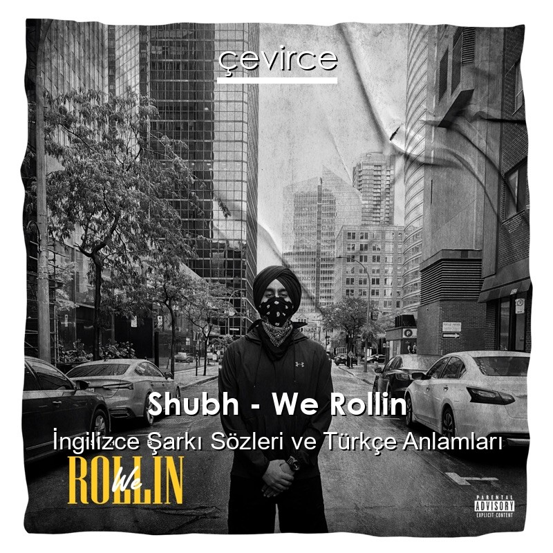 Shubh – We Rollin İngilizce Şarkı Sözleri Türkçe Anlamları