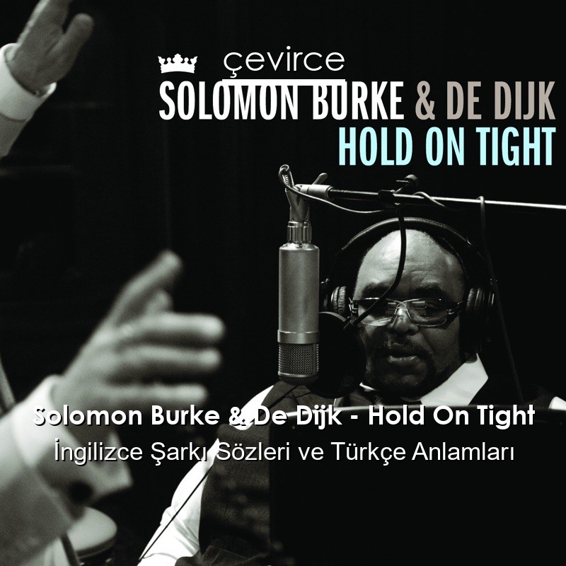 Solomon Burke & De Dijk – Hold On Tight İngilizce Şarkı Sözleri Türkçe Anlamları