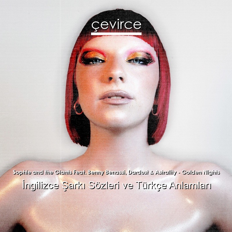 Sophie and the Giants Feat. Benny Benassi, Dardust & Astrality – Golden Nights İngilizce Şarkı Sözleri Türkçe Anlamları