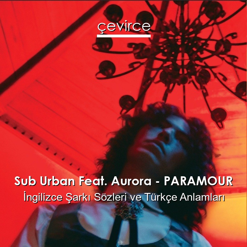 Sub Urban Feat. Aurora – PARAMOUR İngilizce Şarkı Sözleri Türkçe Anlamları