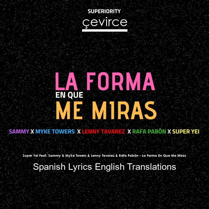 Super Yei Feat. Sammy & Myke Towers & Lenny Tavarez & Rafa Pabön – La Forma En Que Me Miras Spanish Lyrics English Translations