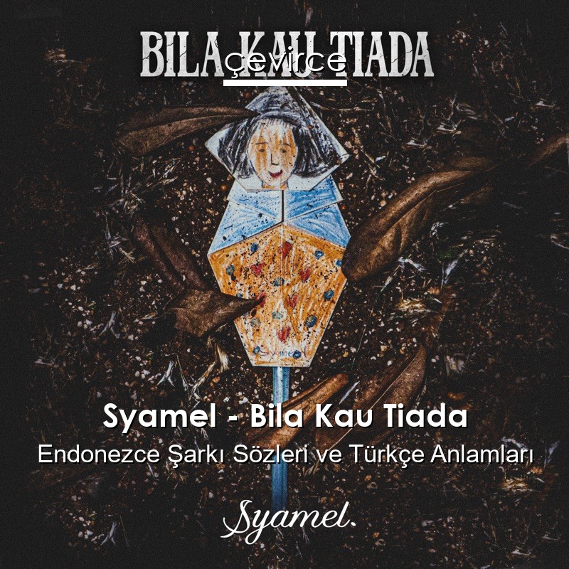 Syamel – Bila Kau Tiada Endonezce Şarkı Sözleri Türkçe Anlamları