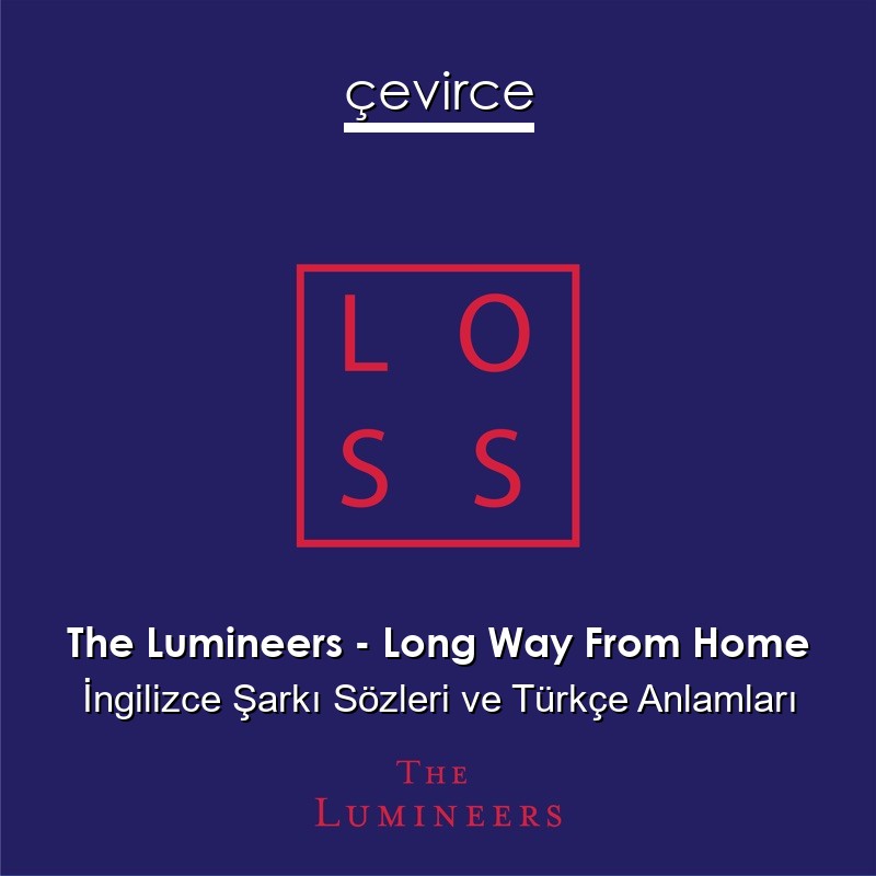 The Lumineers – Long Way From Home İngilizce Şarkı Sözleri Türkçe Anlamları