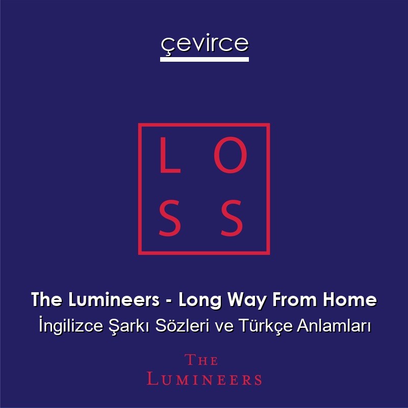 The Lumineers – Long Way From Home İngilizce Şarkı Sözleri Türkçe Anlamları