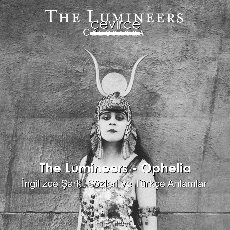 The Lumineers – Ophelia İngilizce Şarkı Sözleri Türkçe Anlamları