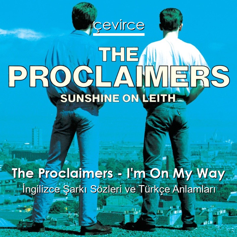 The Proclaimers – I’m On My Way İngilizce Şarkı Sözleri Türkçe Anlamları
