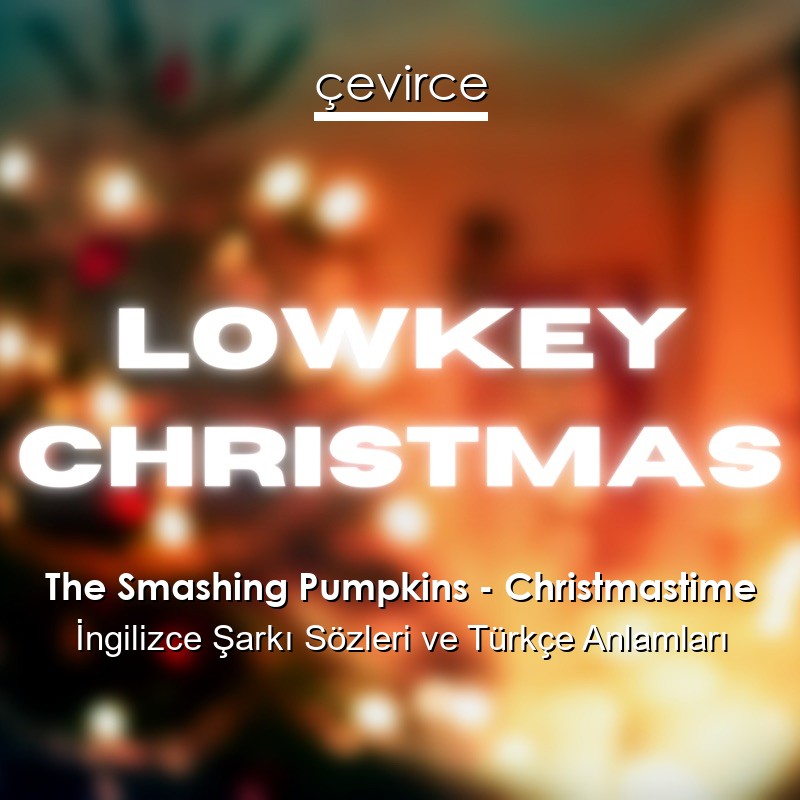 The Smashing Pumpkins – Christmastime İngilizce Şarkı Sözleri Türkçe Anlamları