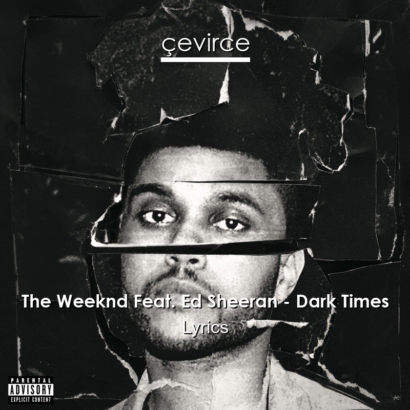 The Weeknd Feat. Ed Sheeran – Dark Times Lyrics