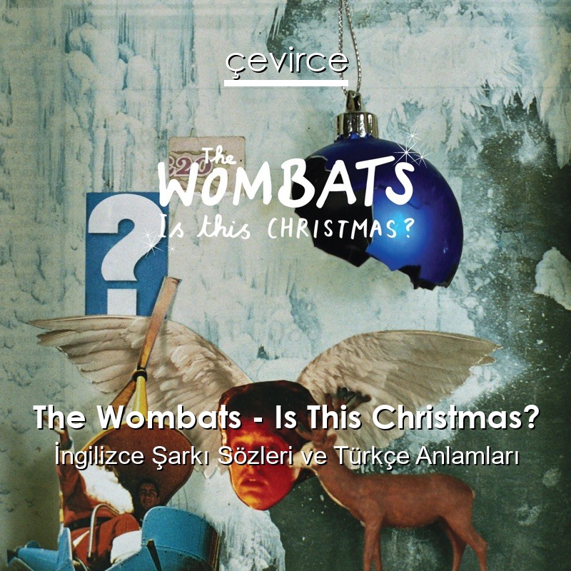 The Wombats – Is This Christmas? İngilizce Şarkı Sözleri Türkçe Anlamları