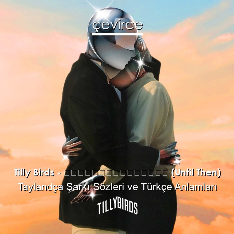 Tilly Birds – ถ้าเราเจอกันอีก (Until Then) Taylandça Şarkı Sözleri Türkçe Anlamları