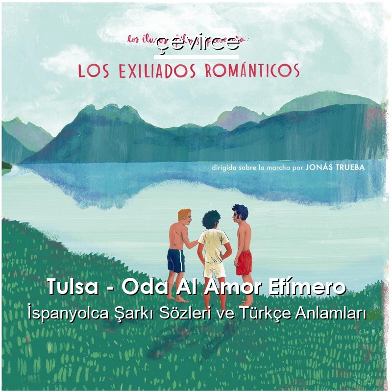 Tulsa – Oda Al Amor Efímero İspanyolca Şarkı Sözleri Türkçe Anlamları