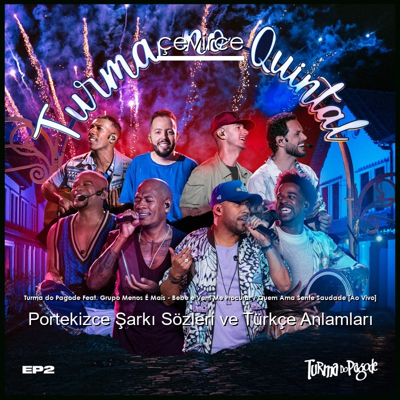 Turma do Pagode Feat. Grupo Menos É Mais – Bebe e Vem Me Procurar / Quem Ama Sente Saudade [Ao Vivo] Portekizce Şarkı Sözleri Türkçe Anlamları