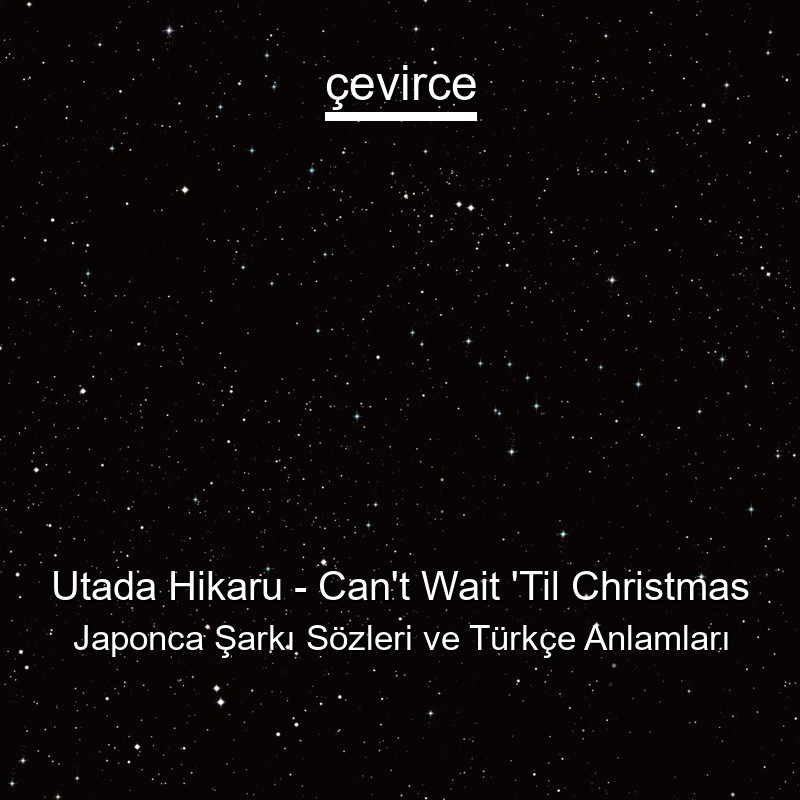Utada Hikaru – Can’t Wait ‘Til Christmas Japonca Şarkı Sözleri Türkçe Anlamları