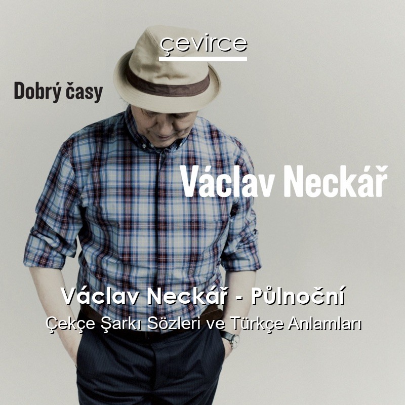 Václav Neckář – Půlnoční Çekçe Şarkı Sözleri Türkçe Anlamları