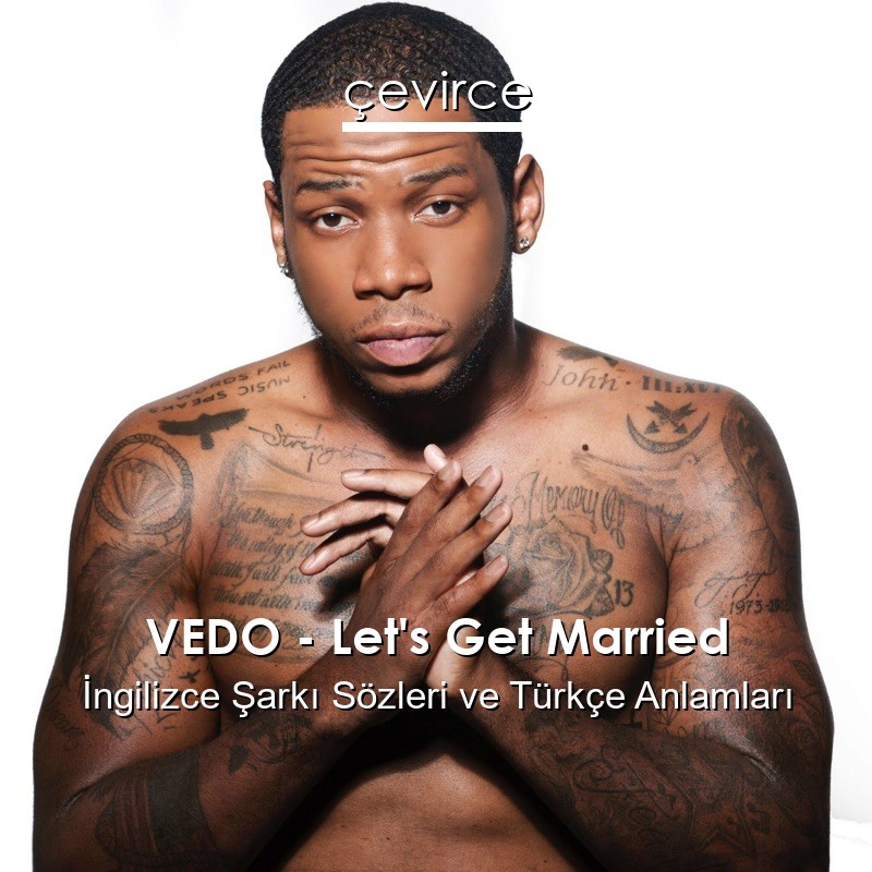 VEDO – Let’s Get Married İngilizce Şarkı Sözleri Türkçe Anlamları