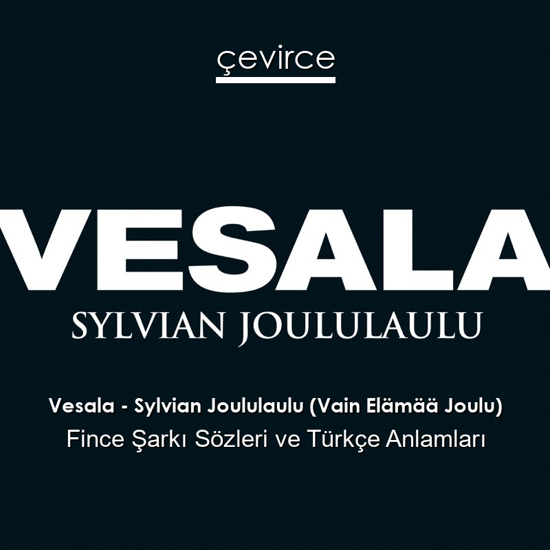 Vesala – Sylvian Joululaulu (Vain Elämää Joulu) Fince Şarkı Sözleri Türkçe Anlamları