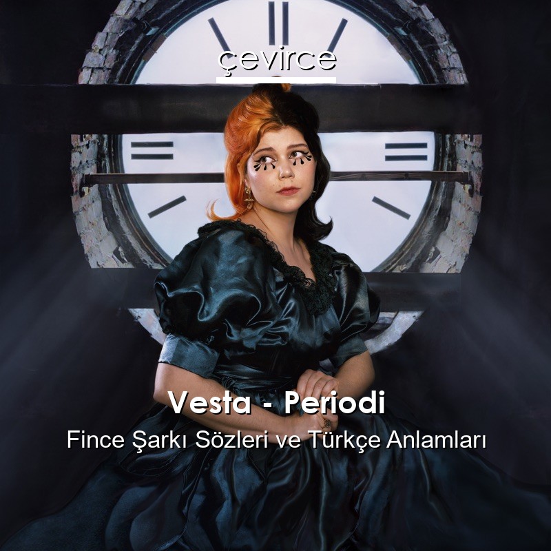 Vesta – Periodi Fince Şarkı Sözleri Türkçe Anlamları