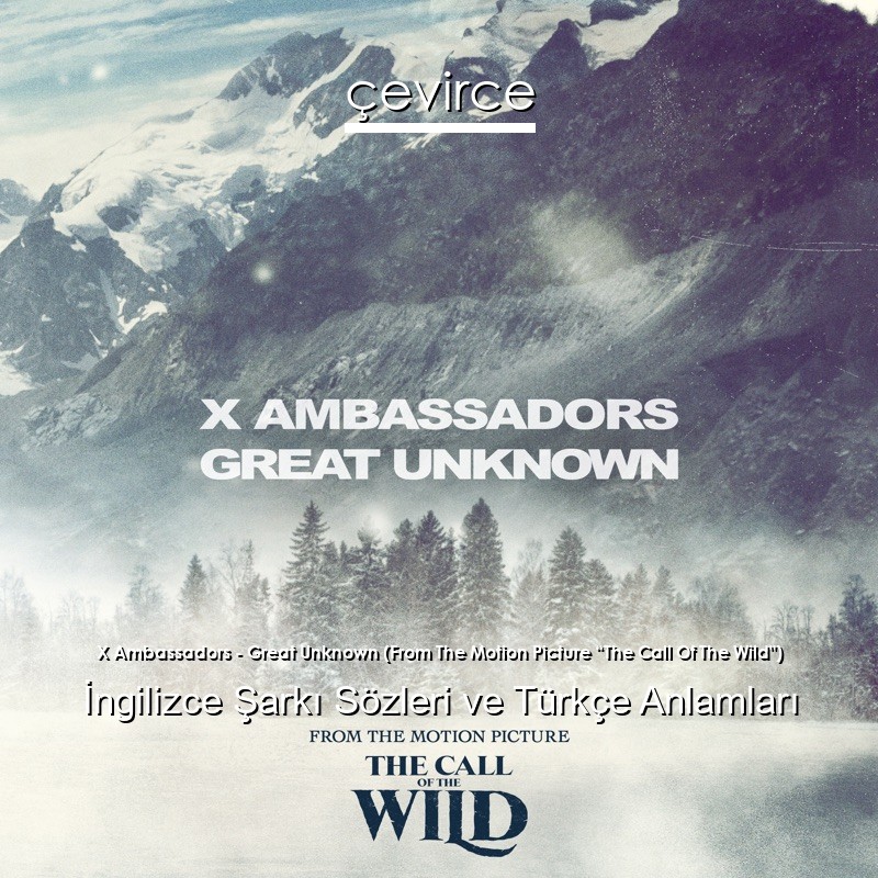X Ambassadors – Great Unknown (From The Motion Picture “The Call Of The Wild”) İngilizce Şarkı Sözleri Türkçe Anlamları