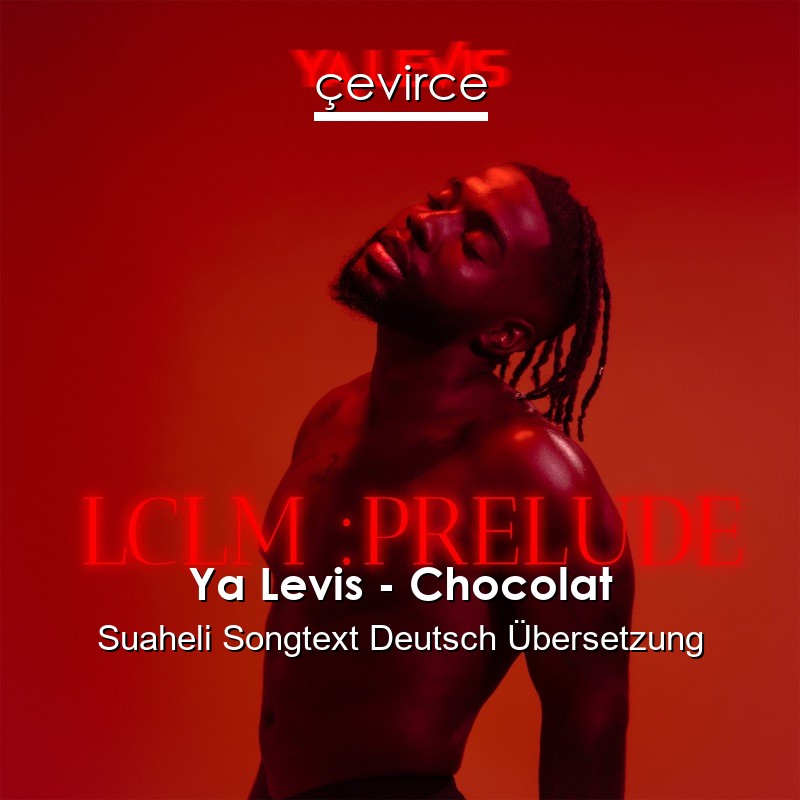 Ya Levis – Chocolat Suaheli Songtext Deutsch Übersetzung