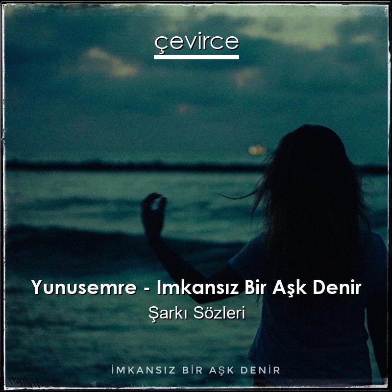 Yunusemre – Imkansız Bir Aşk Denir Şarkı Sözleri